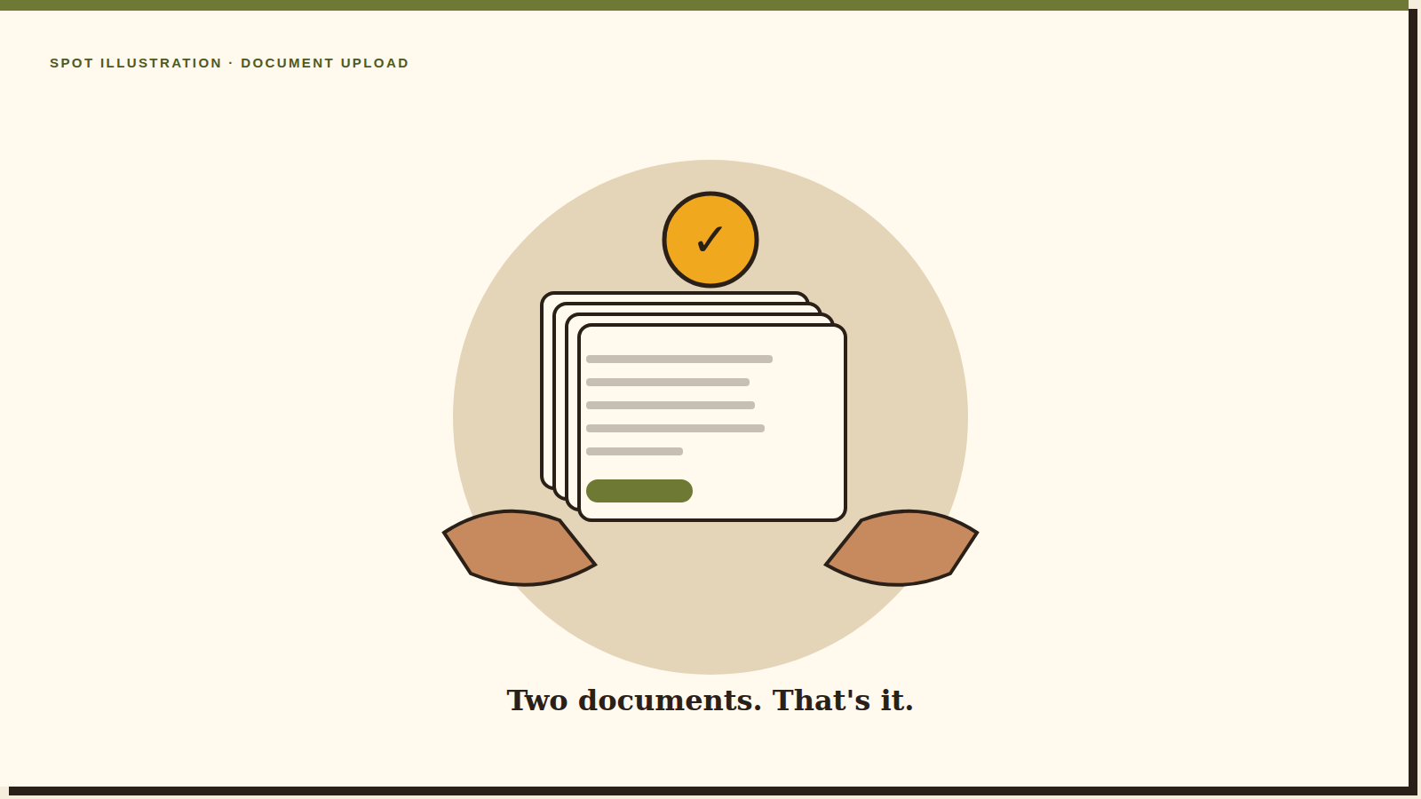 A warm spot illustration of two hands passing a small stack of documents, with a gold checkmark above and the line Two documents. That's it.